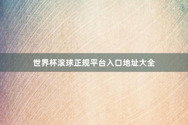 世界杯滚球正规平台入口地址大全